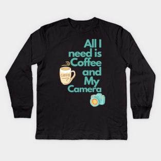 All i need is Coffee and my Camera Kids Long Sleeve T-Shirt